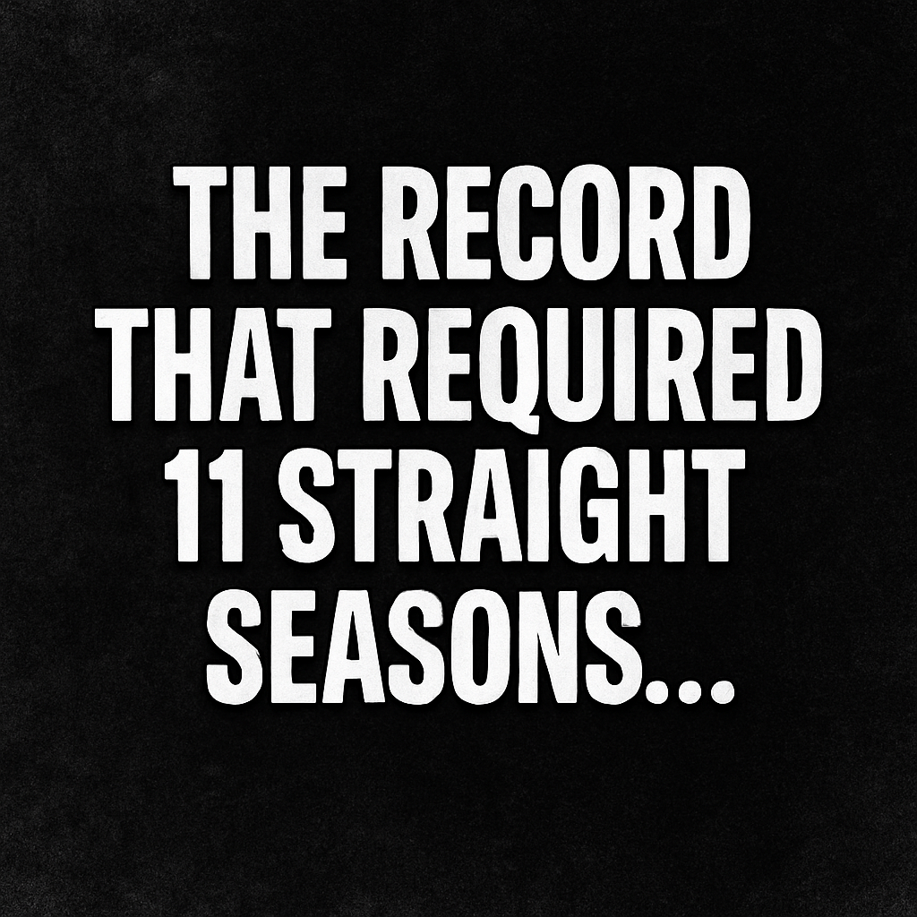 The Record That Required 11 Straight Seasons…